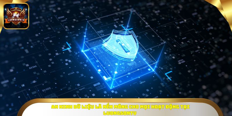 An ninh dữ liệu là nền móng cho mọi hoạt động tại Luongsontv 