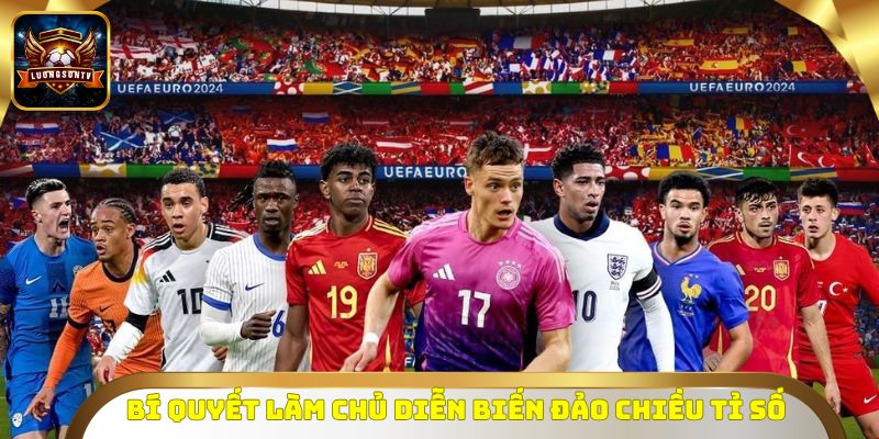 Bí quyết làm chủ diễn biến đảo chiều tỉ số