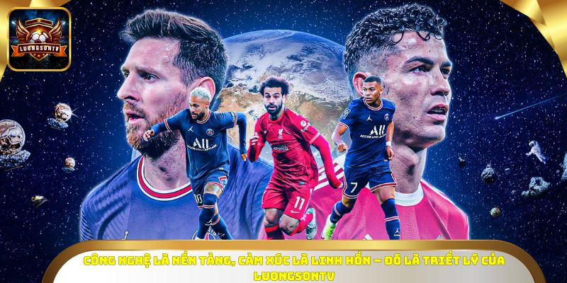 Công nghệ là nền tảng, cảm xúc là linh hồn – đó là triết lý của Luongsontv