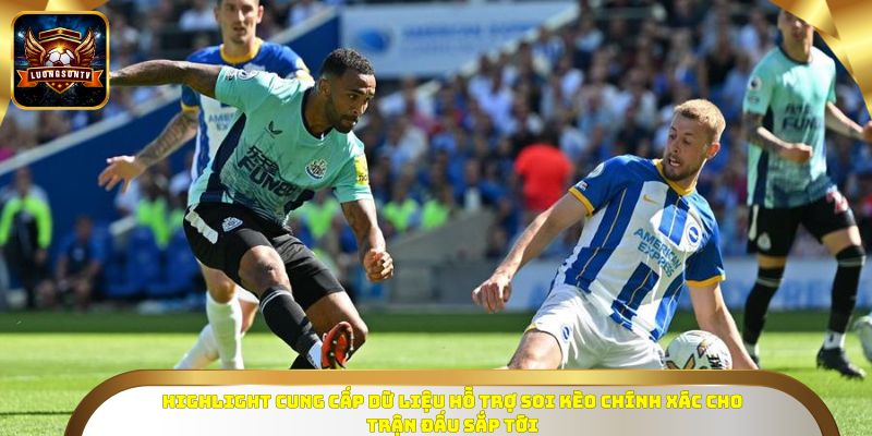 Highlight cung cấp dữ liệu hỗ trợ soi kèo chính xác cho trận đấu sắp tới