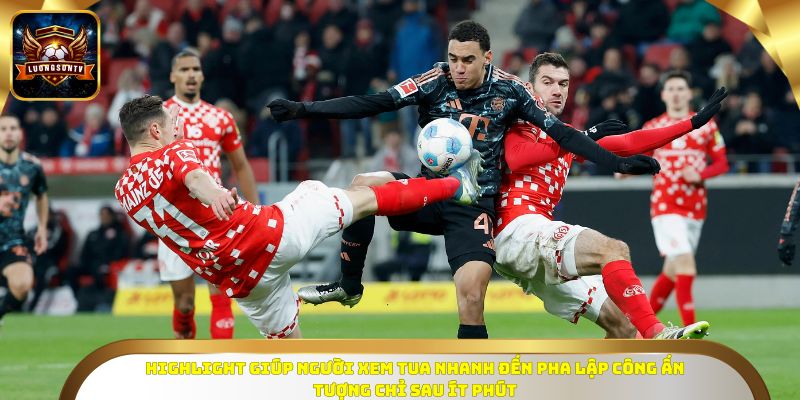 Highlight giúp người xem tua nhanh đến pha lập công ấn tượng chỉ sau ít phút