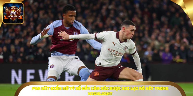 Pha dứt điểm mở tỷ số đầy cảm xúc được ghi lại rõ nét trong highlight