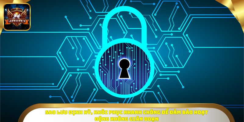 Sao lưu định kỳ, khôi phục nhanh chóng để đảm bảo hoạt động không gián đoạn