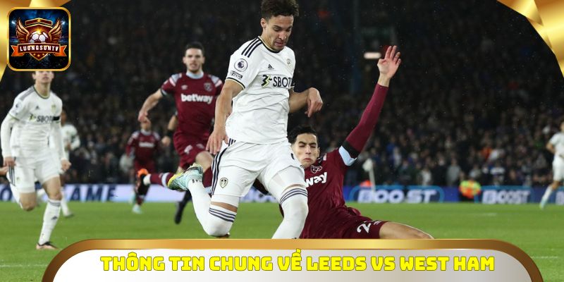 Thông tin chung về Leeds vs West Ham