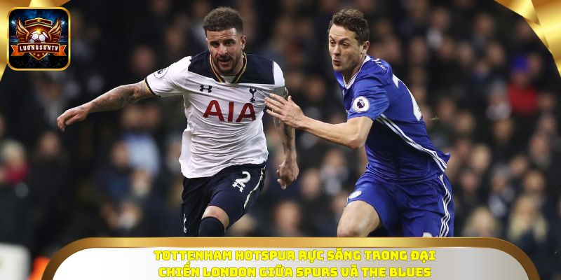 Tottenham Hotspur rực sáng trong đại chiến London giữa Spurs và The Blues