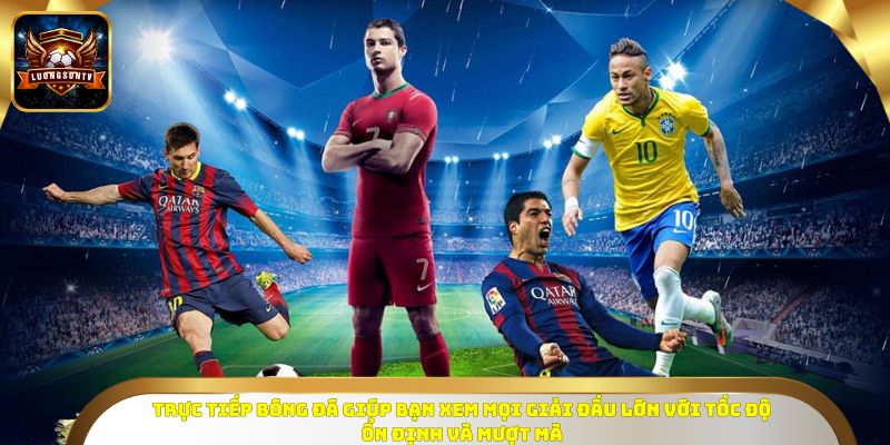 Trực tiếp bóng đá giúp bạn xem mọi giải đấu lớn với tốc độ ổn định và mượt mà