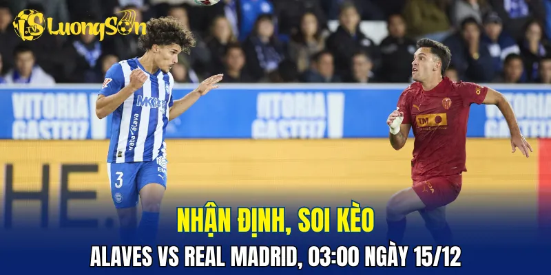 Los Blancos cần chiến thắng trong trận Alaves vs Real Madrid