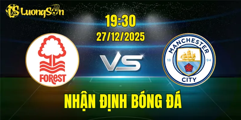 Nhận Định, Soi Kèo Nottingham Forest vs Man City, 19h30 Ngày 27/12