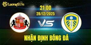 Nhận Định, Soi Kèo Sunderland vs Leeds United, 21h00 Ngày 28/12