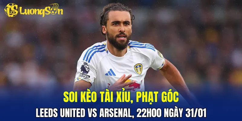 Dự đoán Leeds United vs Arsenal hứa hẹn tấn công hấp dẫn