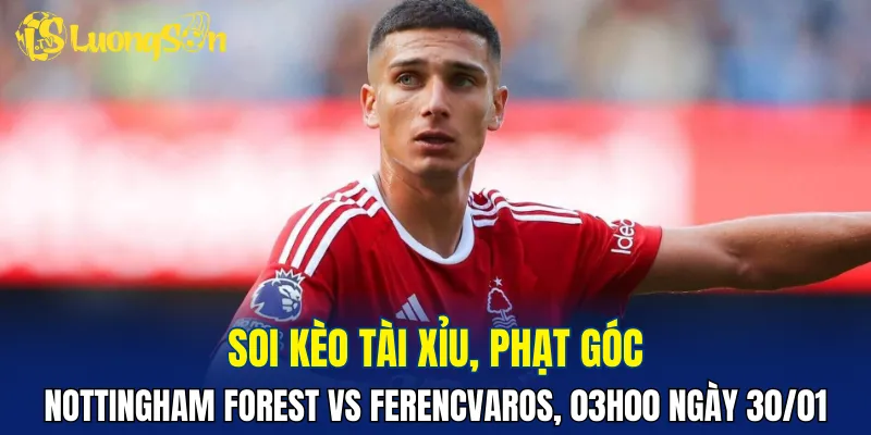 Dự đoán Nottingham Forest vs Ferencvaros không nhiều hơn 2 bàn