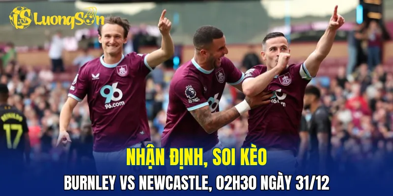 Newcastle đang mạnh hơn ở nhiều mặt so với Burnley