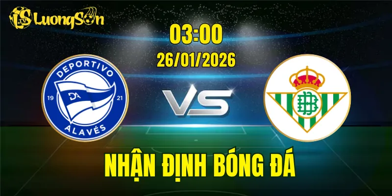 Nhận Định, Soi Kèo Alaves vs Real Betis, 03h00 Ngày 26/01: Cơ Hội Cho Đội Khách