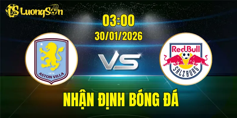 Nhận Định, Soi Kèo Aston Villa vs FC Salzburg, 03h00 Ngày 30/01: Củng Cố Thứ Hạng