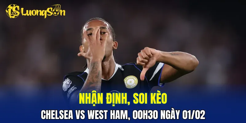 The Blues nhỉnh hơn trong derby London Chelsea vs West Ham