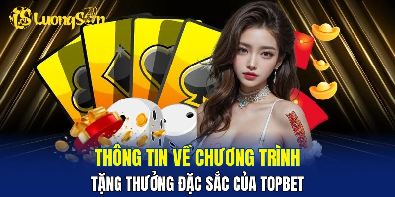 Thông tin về chương trình tặng thưởng đặc sắc của TOPBET