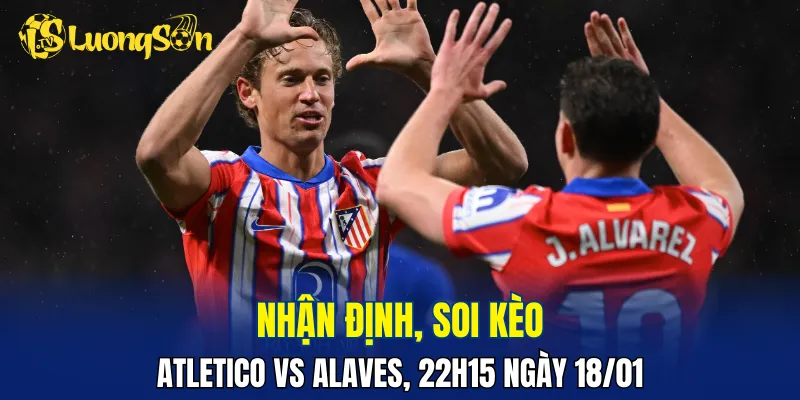 Trận đấu Atletico vs Alaves sẽ chứng kiến sự áp đảo của Rojiblancos