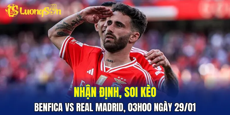 Trận đấu Benfica vs Real Madrid hứa hẹn đôi công hấp dẫn
