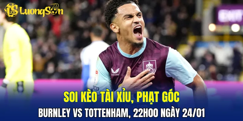 Trận đấu Burnley vs Tottenham khả năng không nhiều bàn