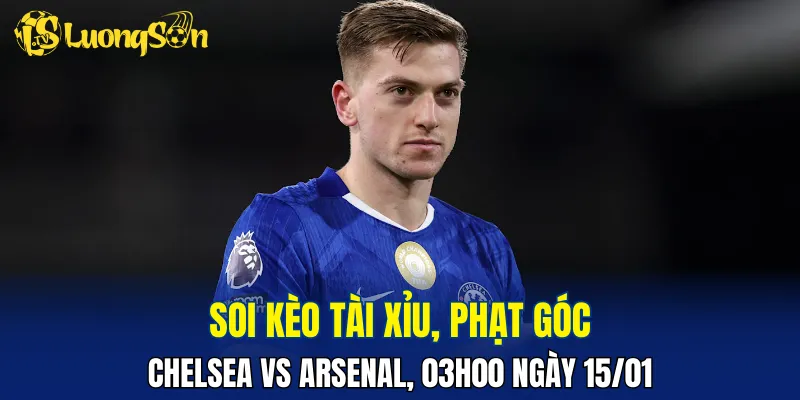 Trận đấu Chelsea vs Arsenal khả năng cao ít bàn thắng