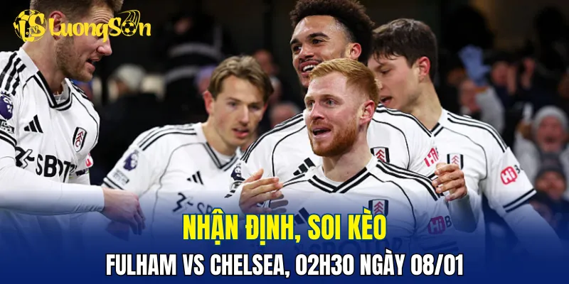 Trận đấu Fulham vs Chelsea hứa hẹn sẽ hấp dẫn