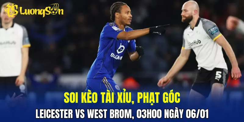 Trận đấu Leicester vs West Brom khả năng cao sẽ có ít bàn thắng