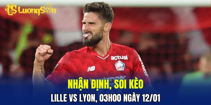 Trận đấu Lille vs Lyon sẽ khó cho chủ nhà