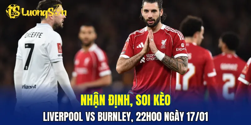 Trận đấu Liverpool vs Burnley sẽ nghiêng nhiều về The Kop