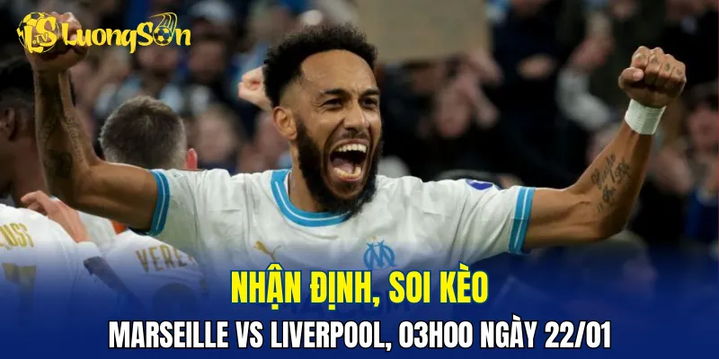 Trận đấu Marseille vs Liverpool hứa hẹn rất hấp dẫn
