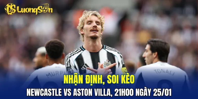 Trận đấu Newcastle vs Aston Villa sẽ rất hấp dẫn