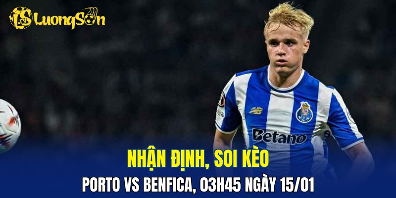 Trận đấu Porto vs Benfica đang nhỉnh hơn về phía chủ nhà
