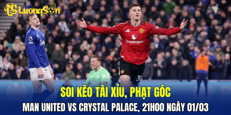 Dự đoán Man United vs Crystal Palace hứa hẹn ít bàn thắng