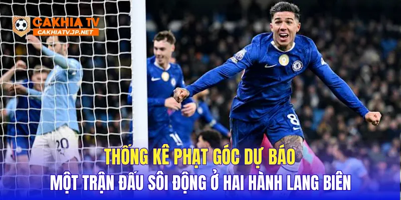 Thống kê phạt góc dự báo một trận đấu sôi động ở hai hành lang biên