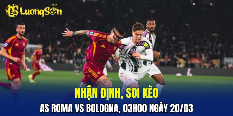 Trận đấu AS Roma vs Bologna dự đoán sẽ đầy chặt chẽ