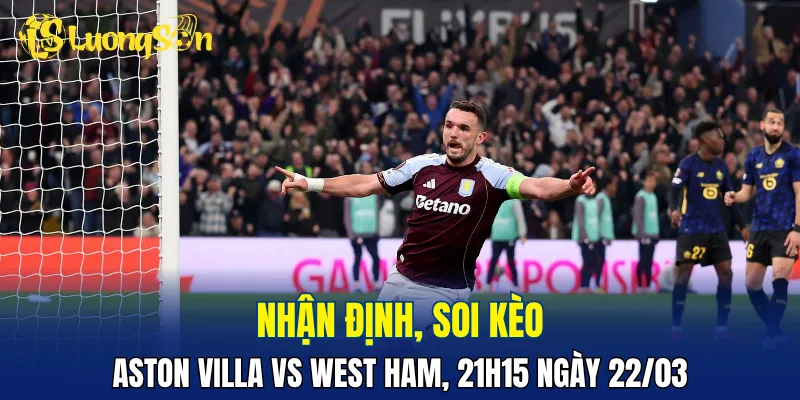 Trận đấu Aston Villa vs West Ham dự đoán khá hấp dẫn