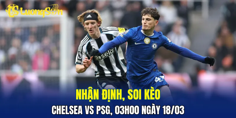 Trận đấu Chelsea vs PSG dự đoán rất hấp dẫn và kịch tính